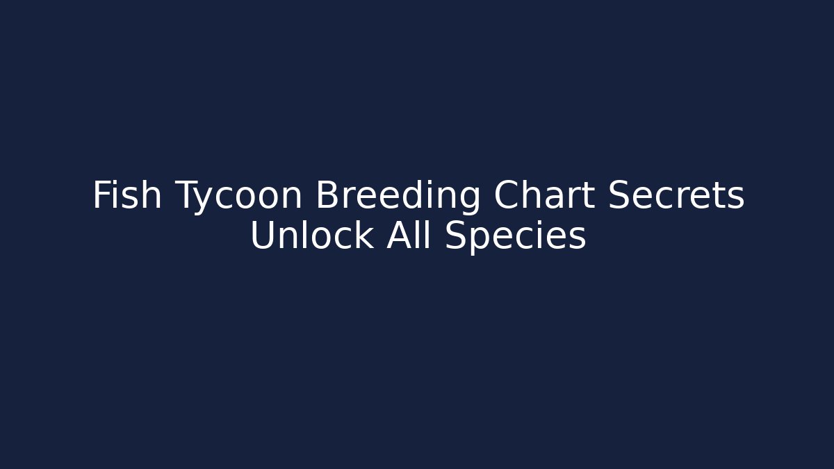 Fish Tycoon Breeding Chart Secrets Unlock All Species