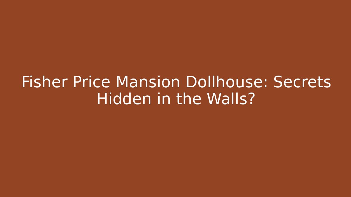 Fisher Price Mansion Dollhouse: Secrets Hidden in the Walls?