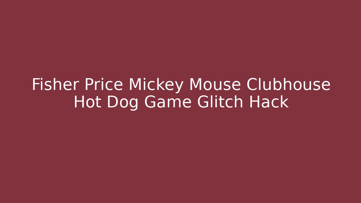Fisher Price Mickey Mouse Clubhouse Hot Dog Game Glitch Hack