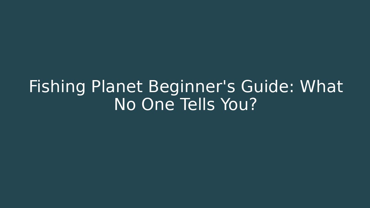 Fishing Planet Beginner’s Guide: What No One Tells You?