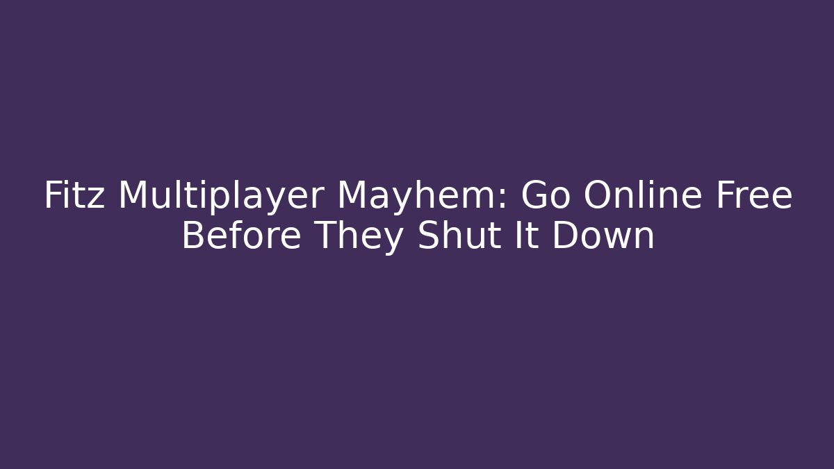 Fitz Multiplayer Mayhem: Go Online Free Before They Shut It Down
