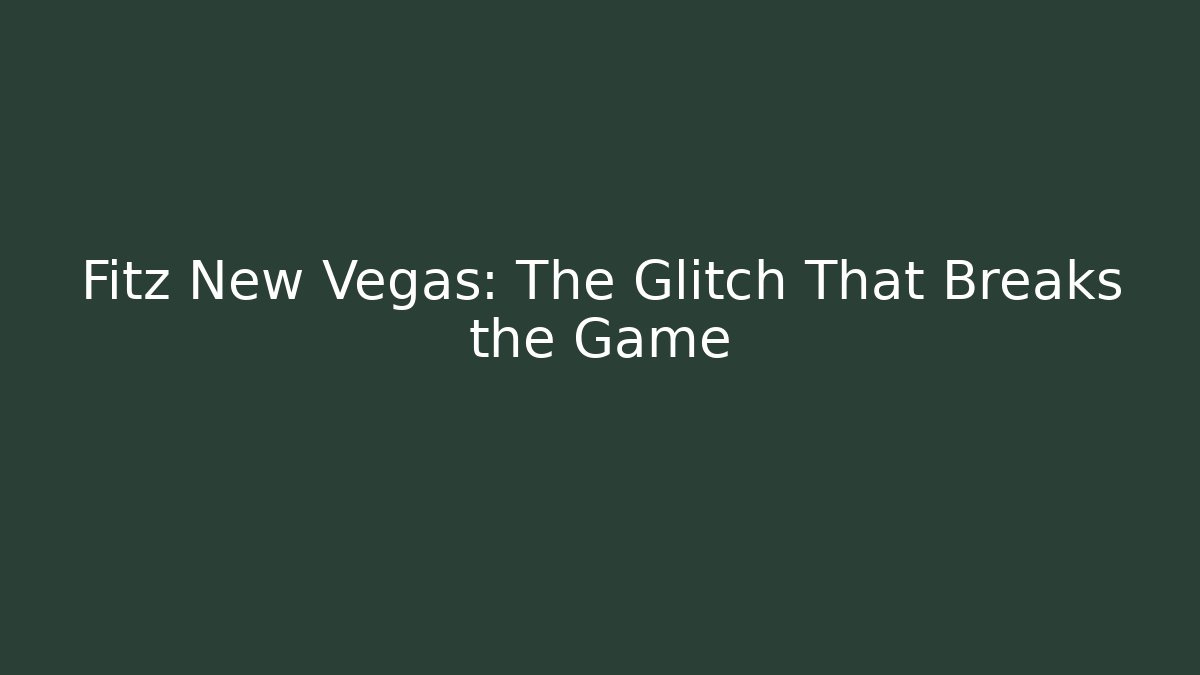 Fitz New Vegas: The Glitch That Breaks the Game