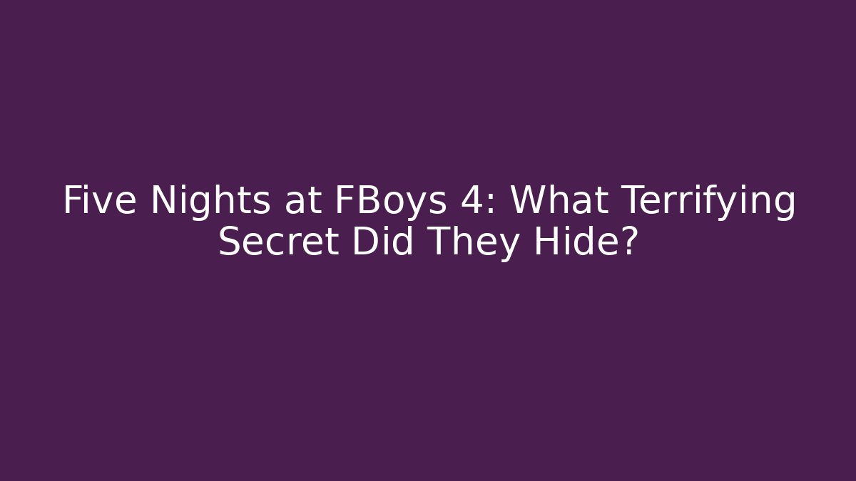 Five Nights at FBoys 4: What Terrifying Secret Did They Hide?