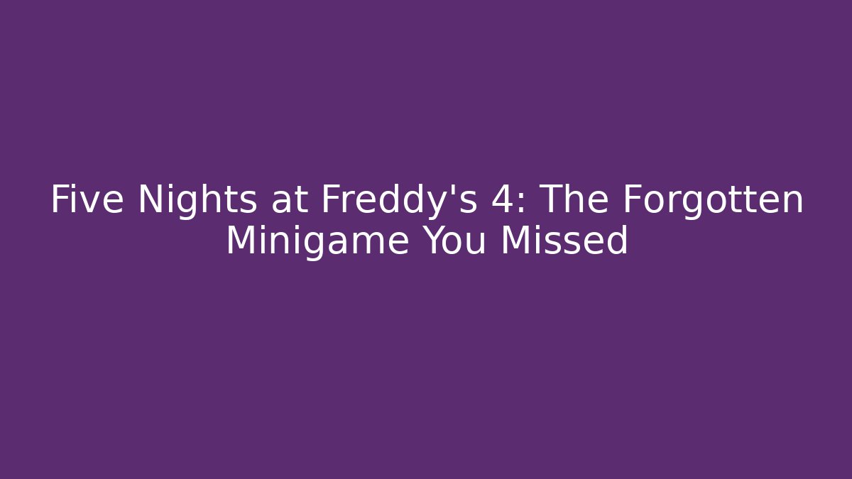 Five Nights at Freddy's 4: The Forgotten Minigame You Missed