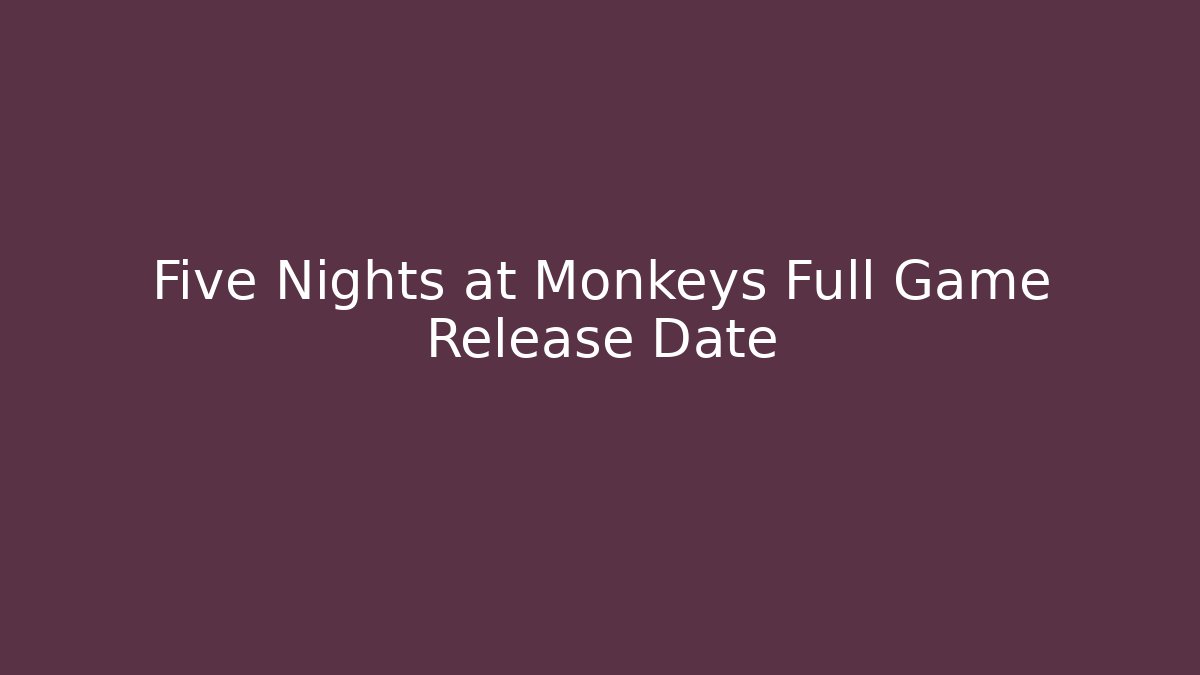 Five Nights at Monkeys Full Game Release Date