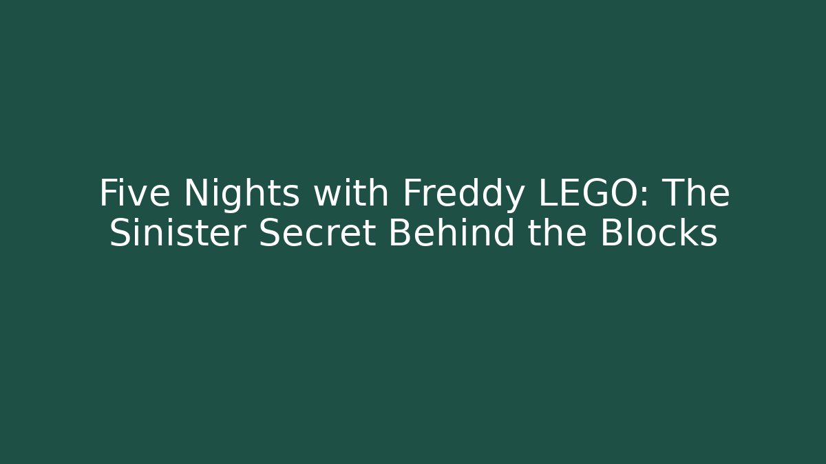 Five Nights with Freddy LEGO: The Sinister Secret Behind the Blocks