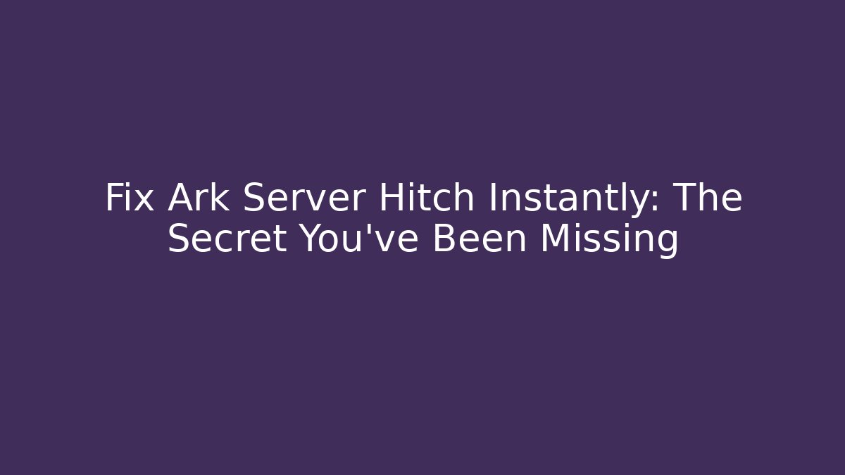 Fix Ark Server Hitch Instantly: The Secret You’ve Been Missing - Vintage E-Juice