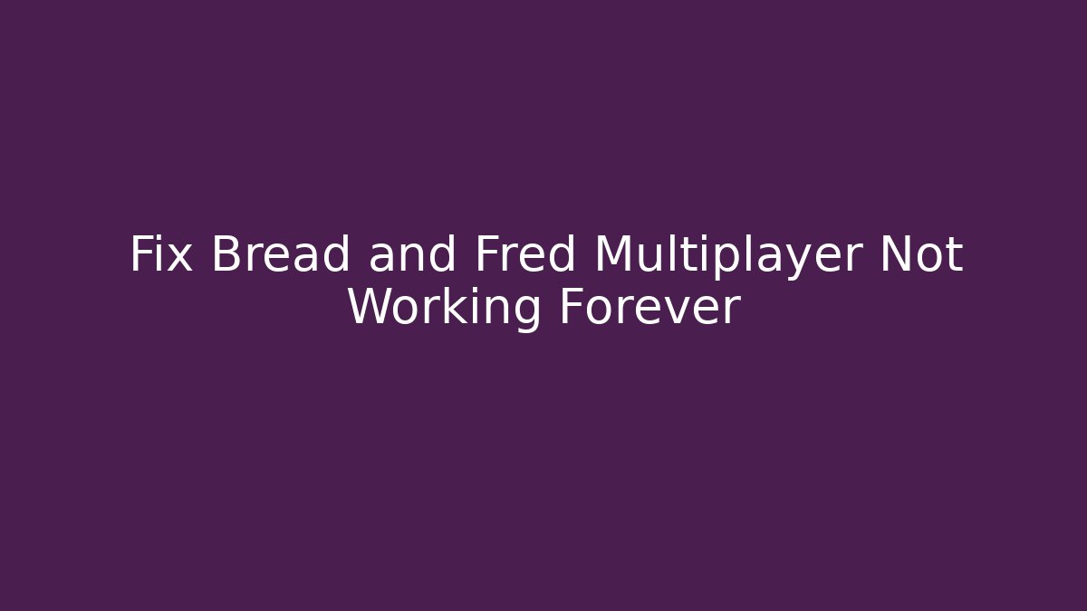 Fix Bread and Fred Multiplayer Not Working Forever