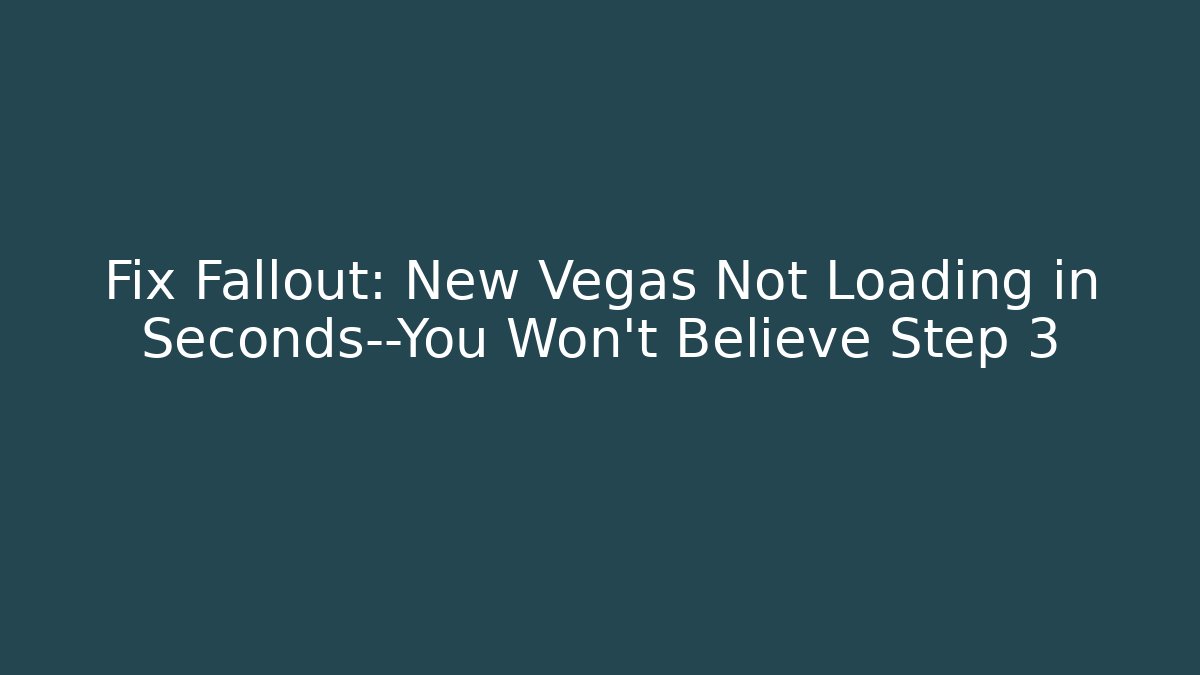 Fix Fallout: New Vegas Not Loading in Seconds—You Won't Believe Step 3