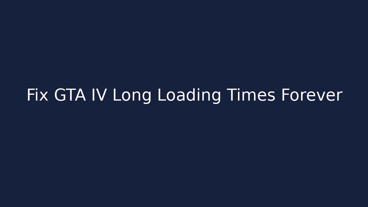 Fix GTA IV Long Loading Times Forever