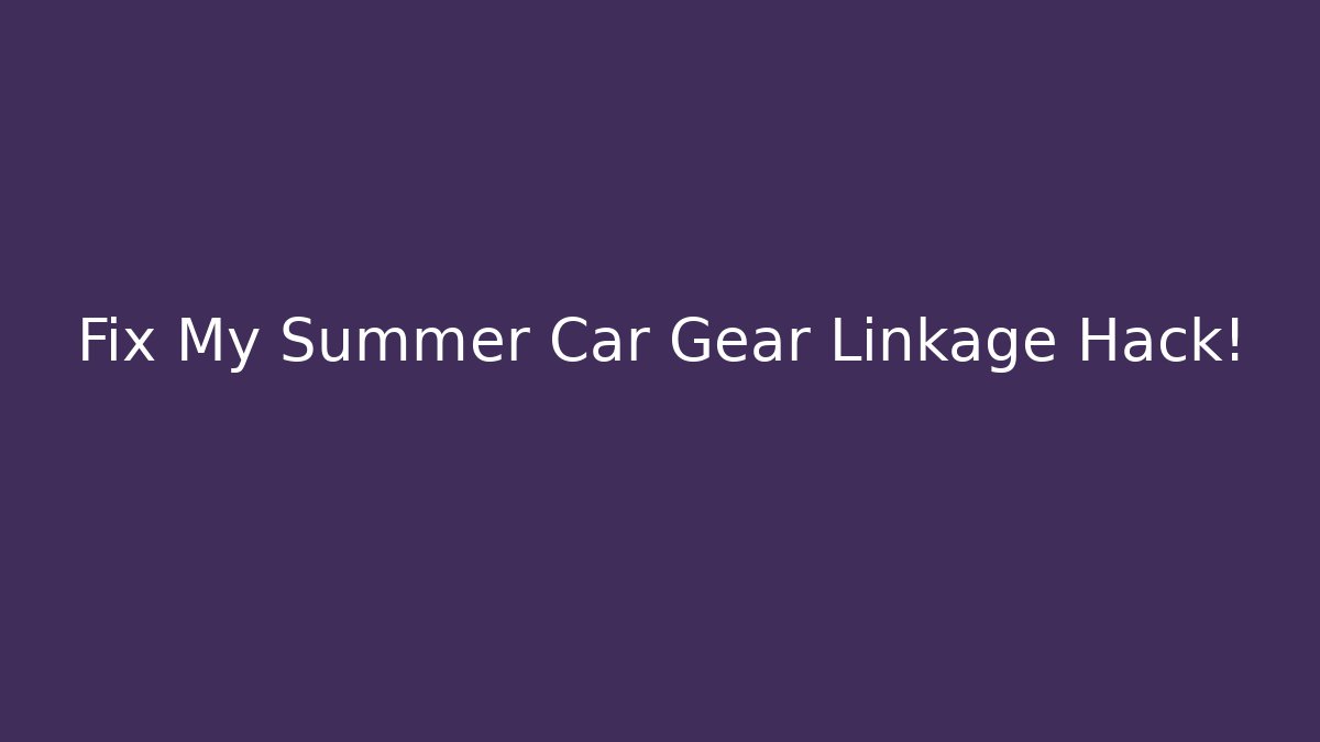 Fix My Summer Car Gear Linkage Hack!