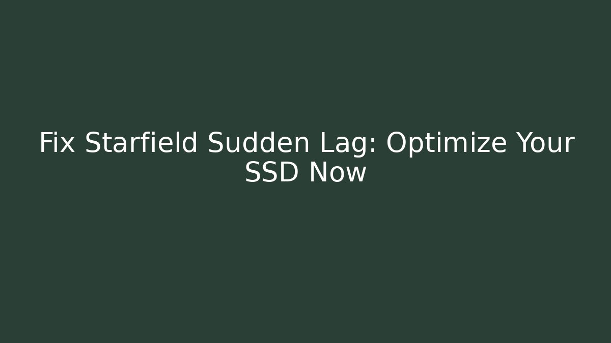 Fix Starfield Sudden Lag: Optimize Your SSD Now - Vintage E-Juice