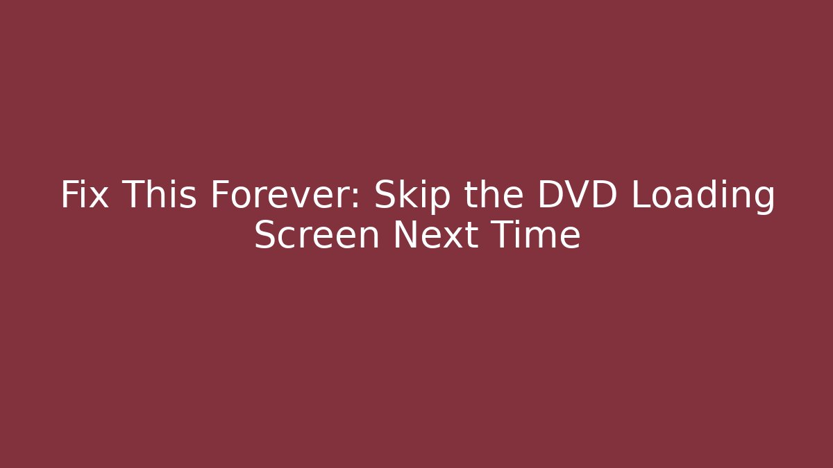 Fix This Forever: Skip the DVD Loading Screen Next Time - Vintage E-Juice