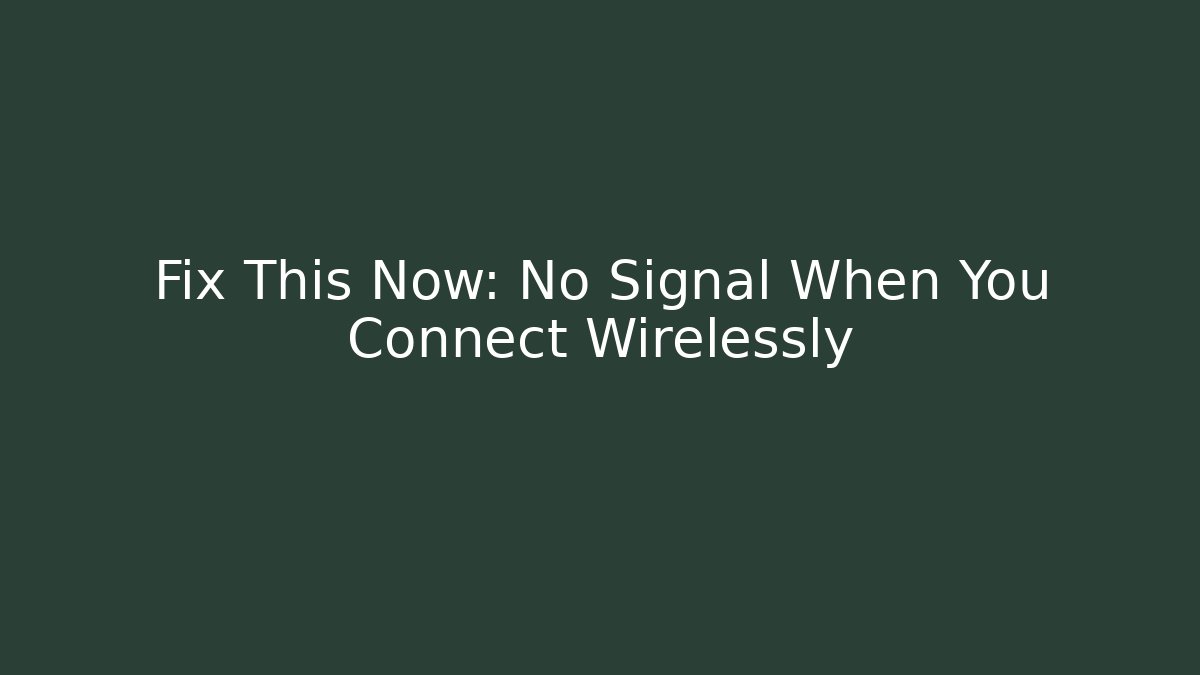 Fix This Now: No Signal When You Connect Wirelessly