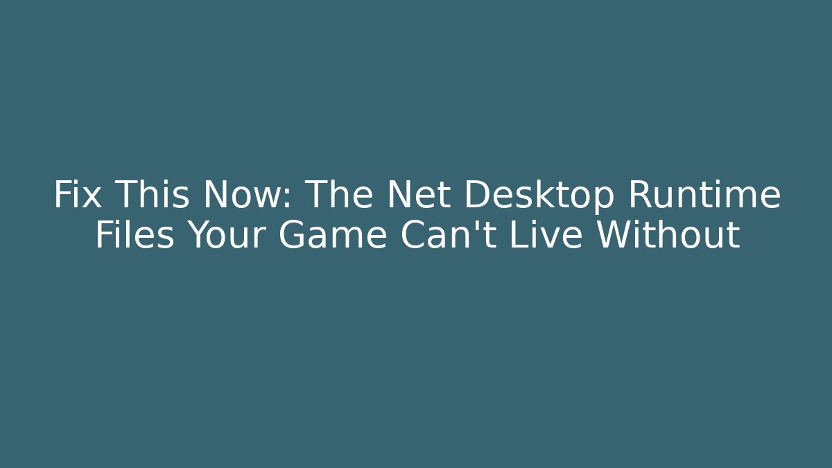 Fix This Now: The Net Desktop Runtime Files Your Game Can't Live Without - Vintage E-Juice