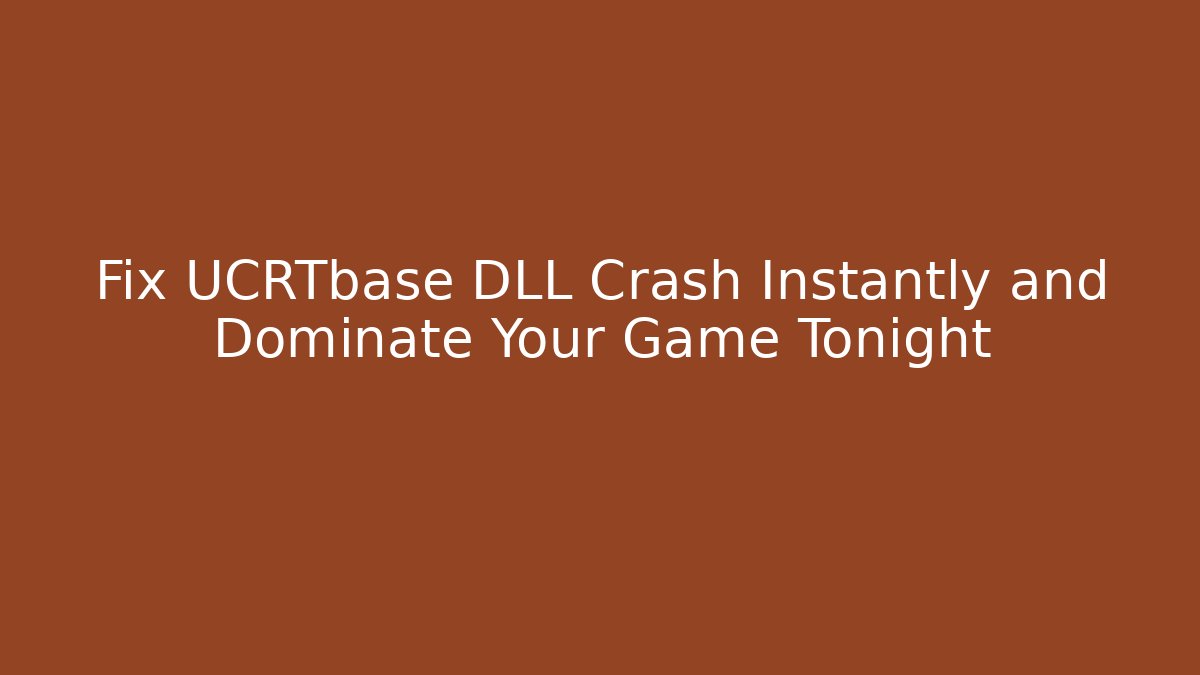 Fix UCRTbase DLL Crash Instantly and Dominate Your Game Tonight