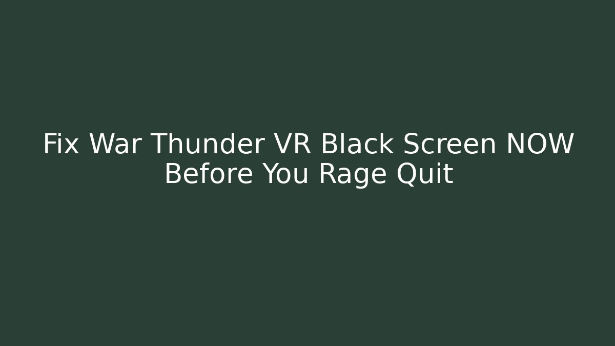 Fix War Thunder VR Black Screen NOW Before You Rage Quit - Vintage E-Juice