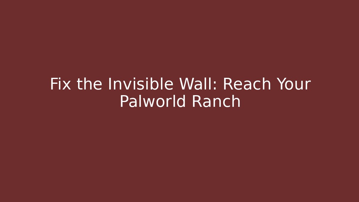 Fix the Invisible Wall: Reach Your Palworld Ranch