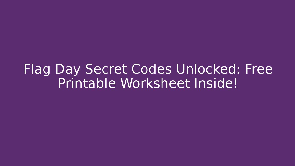 Flag Day Secret Codes Unlocked: Free Printable Worksheet Inside!