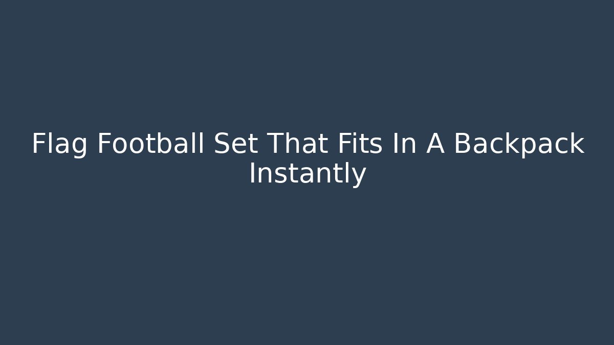 Flag Football Set That Fits In A Backpack Instantly