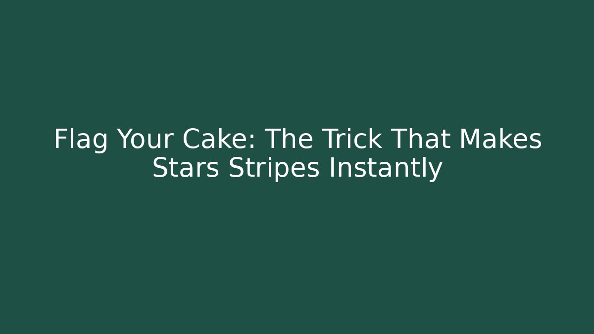 Flag Your Cake: The Trick That Makes Stars Stripes Instantly