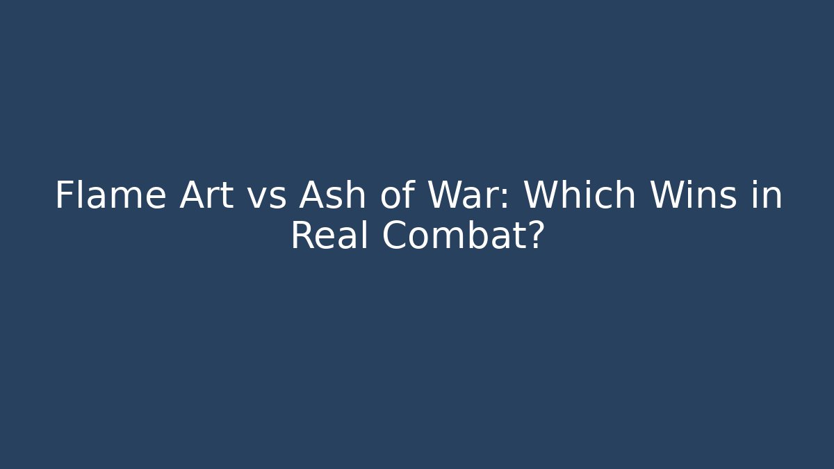Flame Art vs Ash of War: Which Wins in Real Combat?