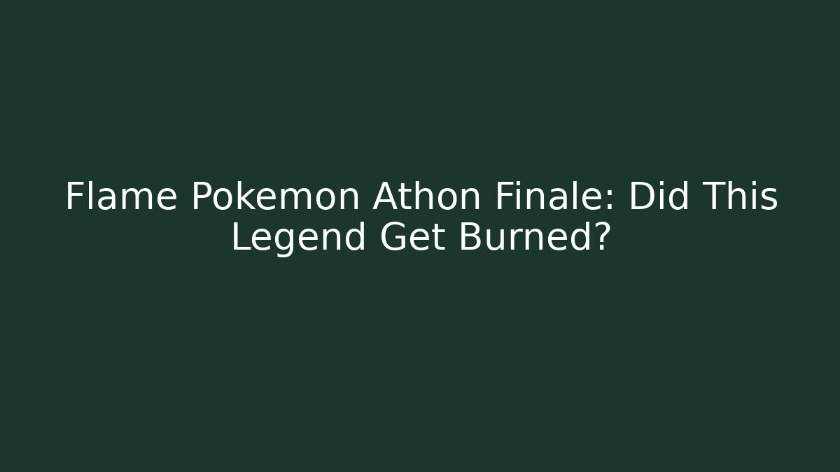 Flame Pokémon Athon Finale: Did This Legend Get Burned?