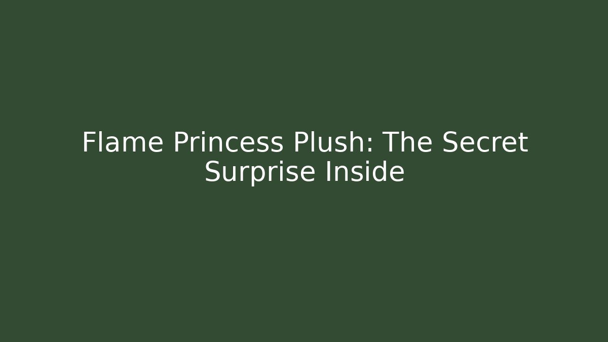 Flame Princess Plush: The Secret Surprise Inside