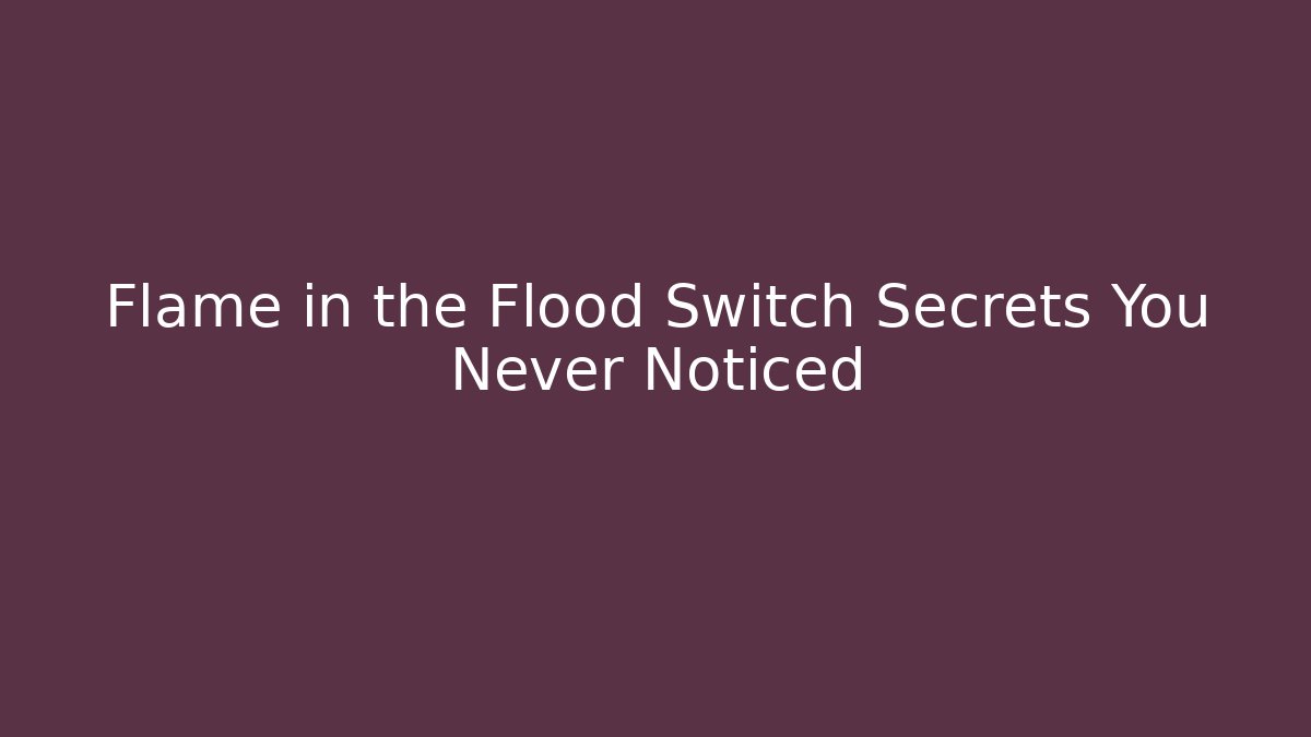 Flame in the Flood Switch Secrets You Never Noticed