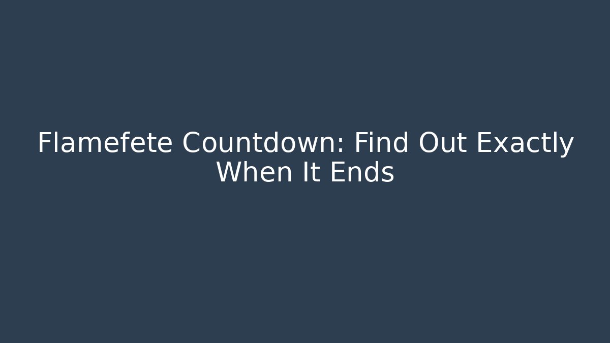 Flamefete Countdown: Find Out Exactly When It Ends - Vintage E-Juice