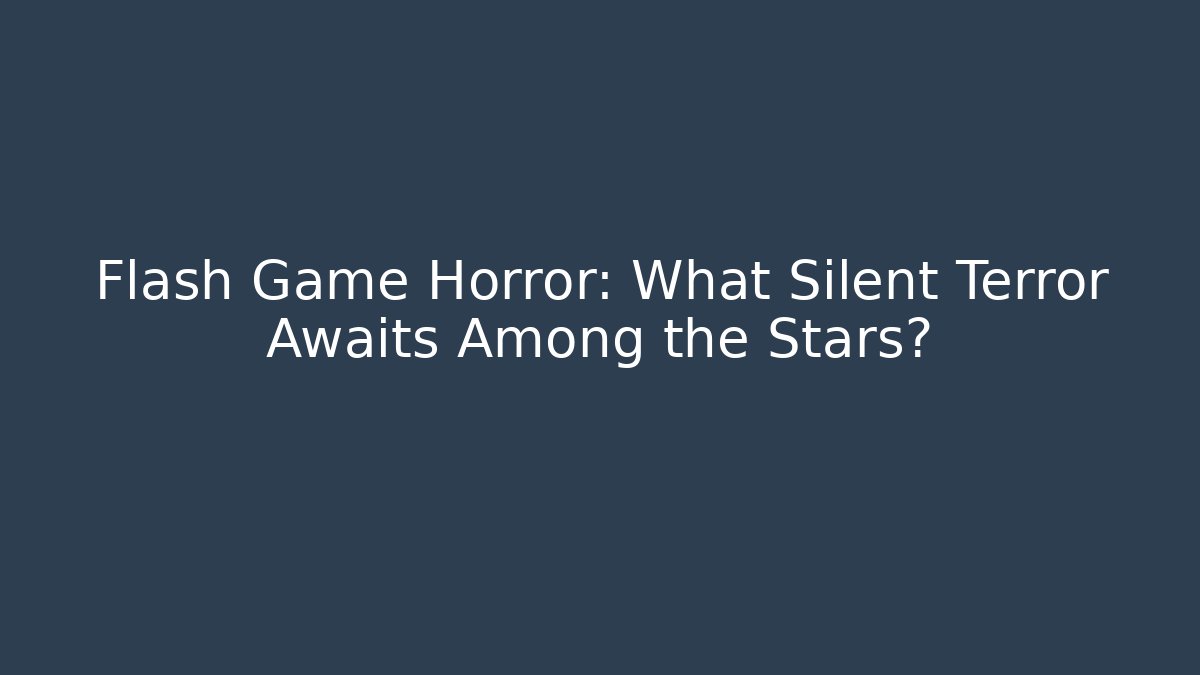 Flash Game Horror: What Silent Terror Awaits Among the Stars?