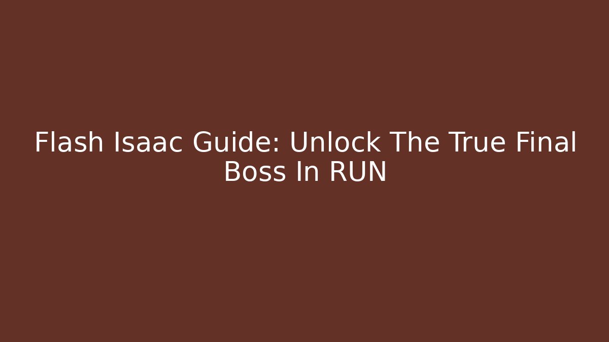 Flash Isaac Guide: Unlock The True Final Boss In RUN
