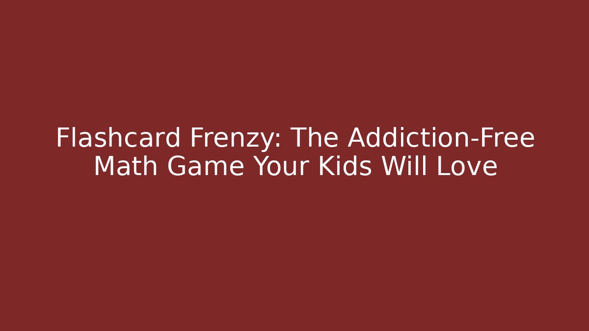 Flashcard Frenzy: The Addiction-Free Math Game Your Kids Will Love