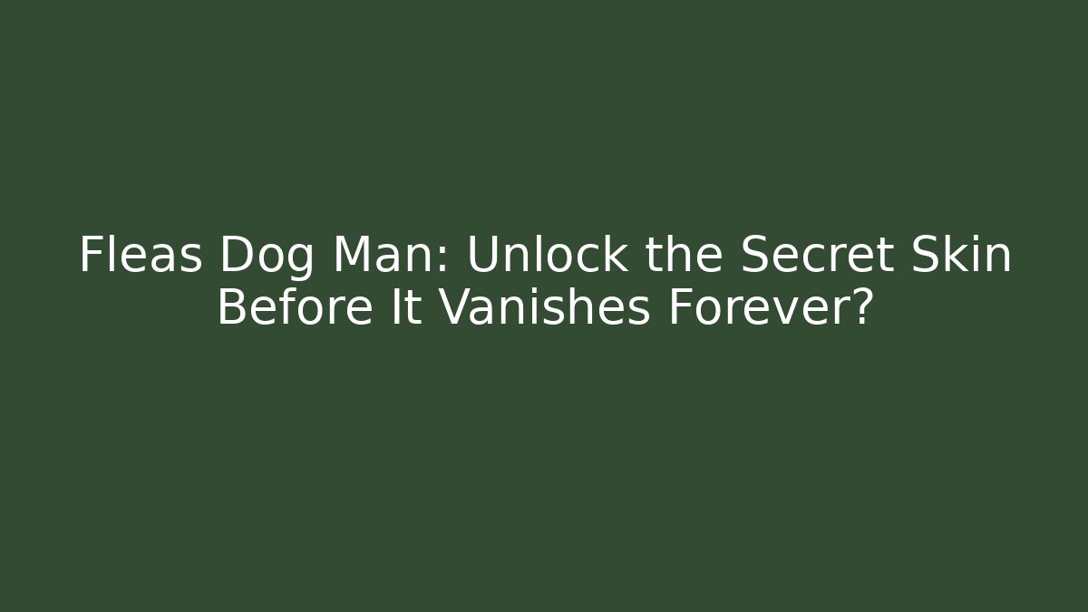 Fleas Dog Man: Unlock the Secret Skin Before It Vanishes Forever?