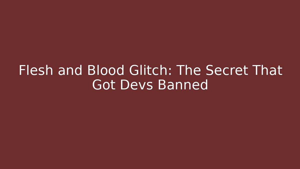 Flesh and Blood Glitch: The Secret That Got Devs Banned - Vintage E-Juice