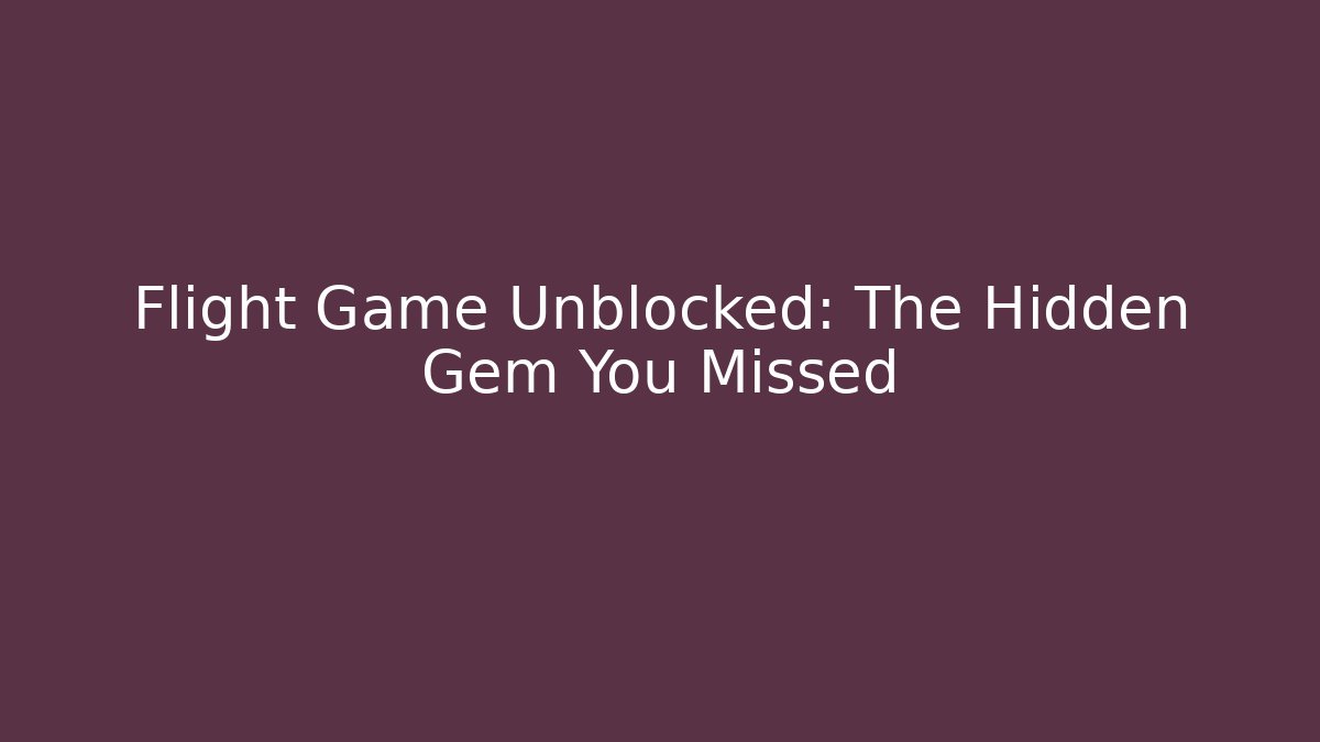 Flight Game Unblocked: The Hidden Gem You Missed