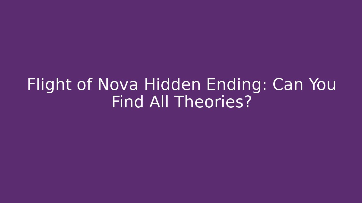 Flight of Nova Hidden Ending: Can You Find All Theories?