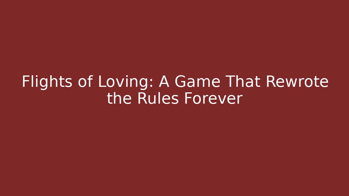 Flights of Loving: A Game That Rewrote the Rules Forever