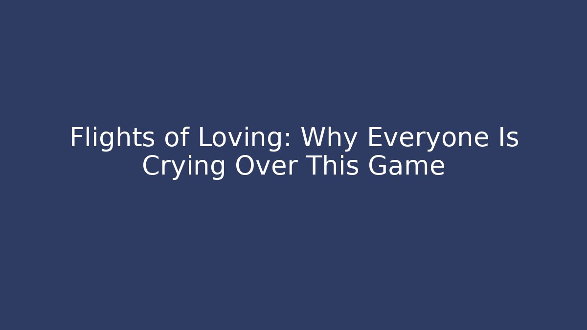 Flights of Loving: Why Everyone Is Crying Over This Game