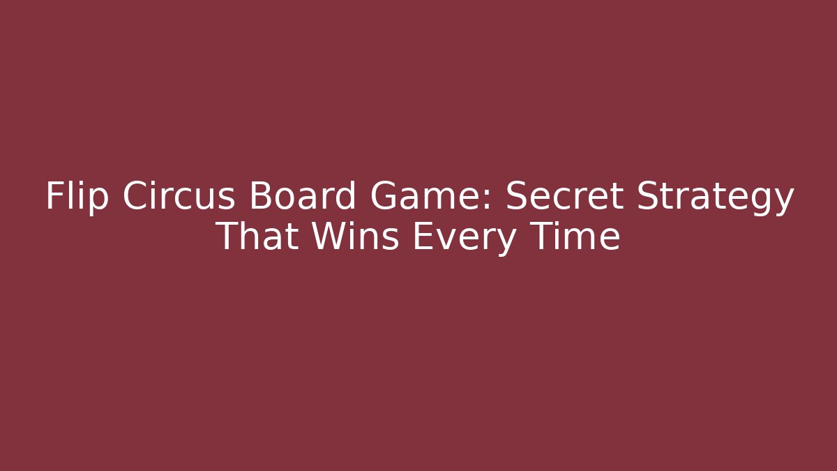 Flip Circus Board Game: Secret Strategy That Wins Every Time
