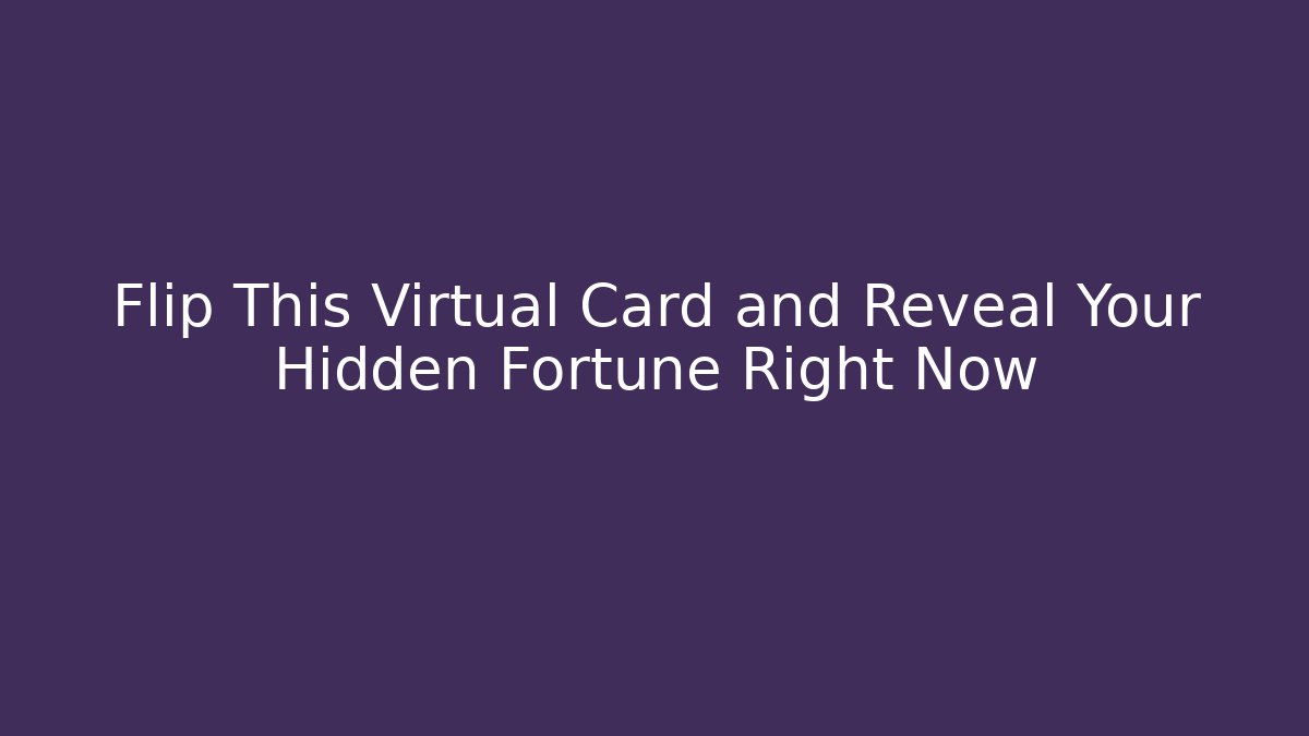 Flip This Virtual Card and Reveal Your Hidden Fortune Right Now
