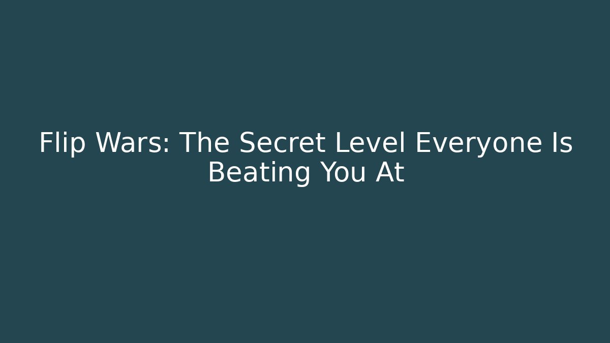 Flip Wars: The Secret Level Everyone Is Beating You At