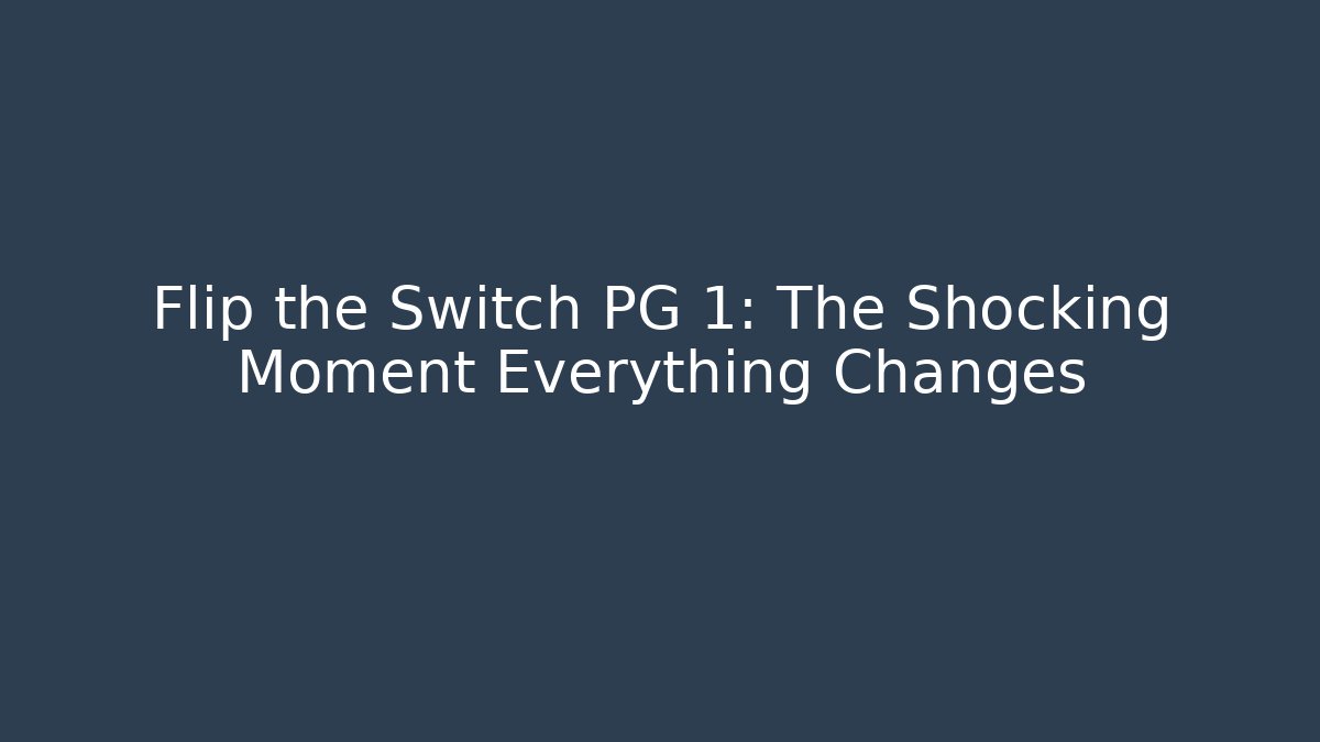 Flip the Switch PG 1: The Shocking Moment Everything Changes