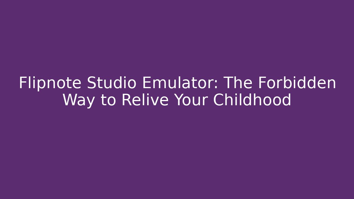 Flipnote Studio Emulator: The Forbidden Way to Relive Your Childhood