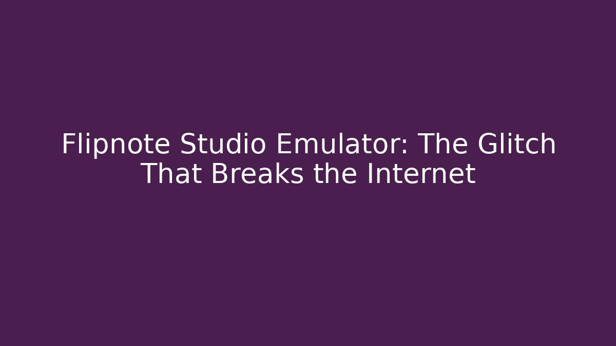 Flipnote Studio Emulator: The Glitch That Breaks the Internet