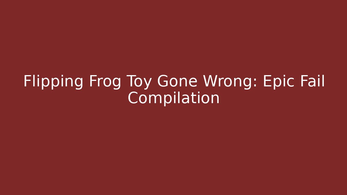 Flipping Frog Toy Gone Wrong: Epic Fail Compilation