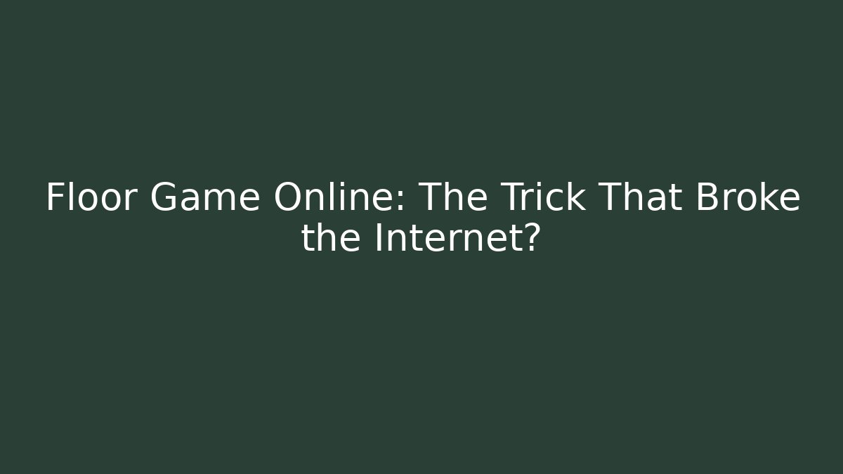 Floor Game Online: The Trick That Broke the Internet? - Vintage E-Juice