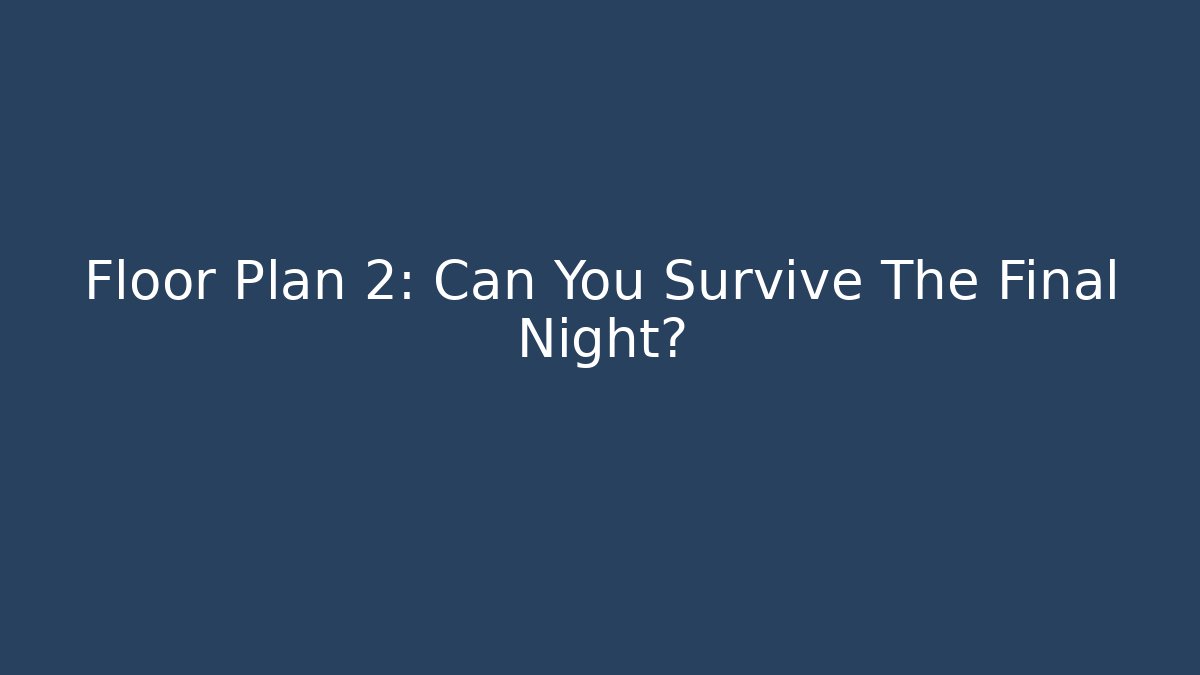 Floor Plan 2: Can You Survive The Final Night?