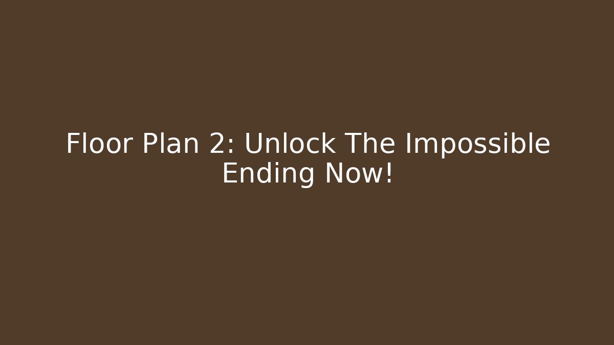 Floor Plan 2: Unlock The Impossible Ending Now! - Vintage E-Juice