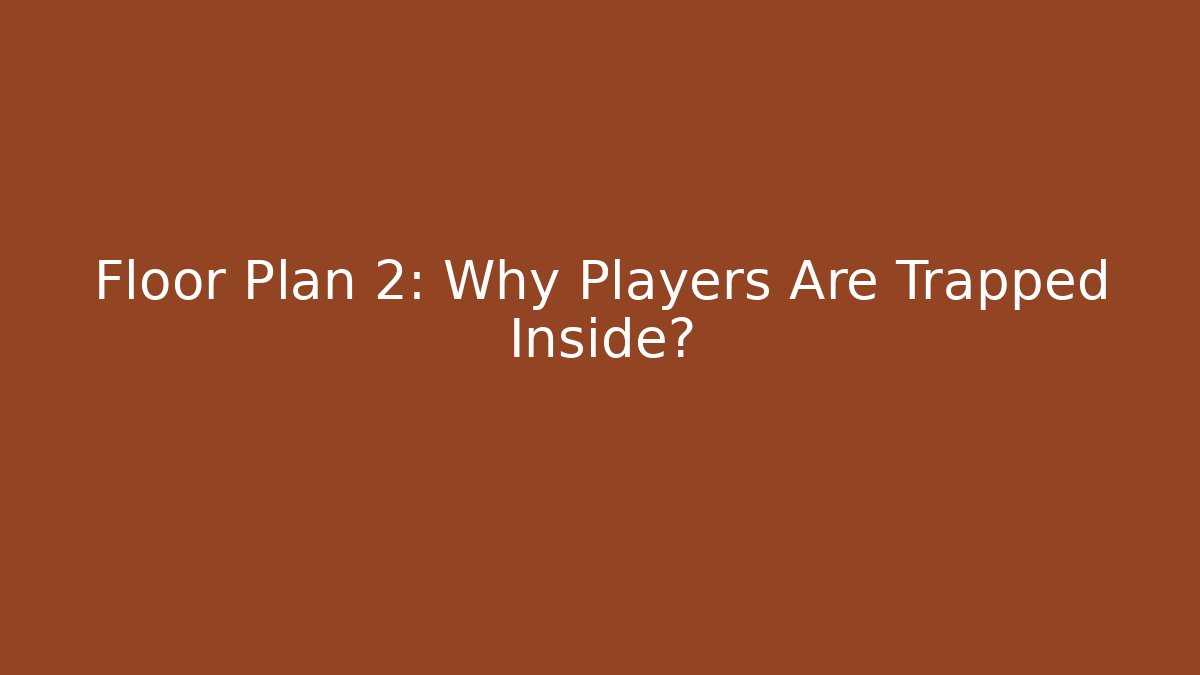 Floor Plan 2: Why Players Are Trapped Inside?